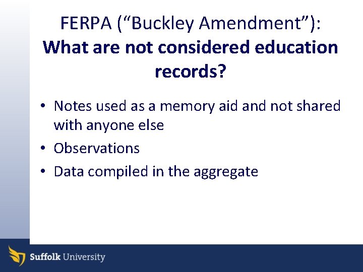 FERPA (“Buckley Amendment”): What are not considered education records? • Notes used as a