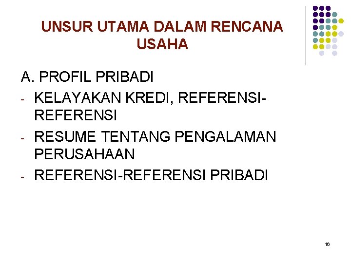 UNSUR UTAMA DALAM RENCANA USAHA A. PROFIL PRIBADI - KELAYAKAN KREDI, REFERENSI - RESUME