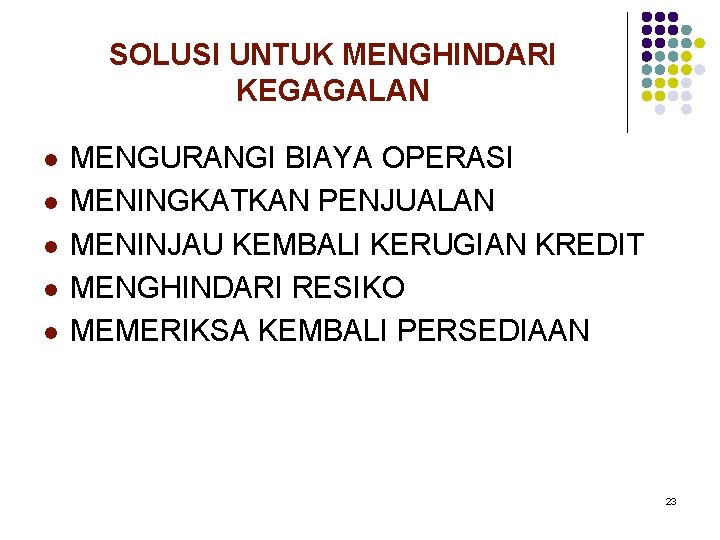 SOLUSI UNTUK MENGHINDARI KEGAGALAN l l l MENGURANGI BIAYA OPERASI MENINGKATKAN PENJUALAN MENINJAU KEMBALI