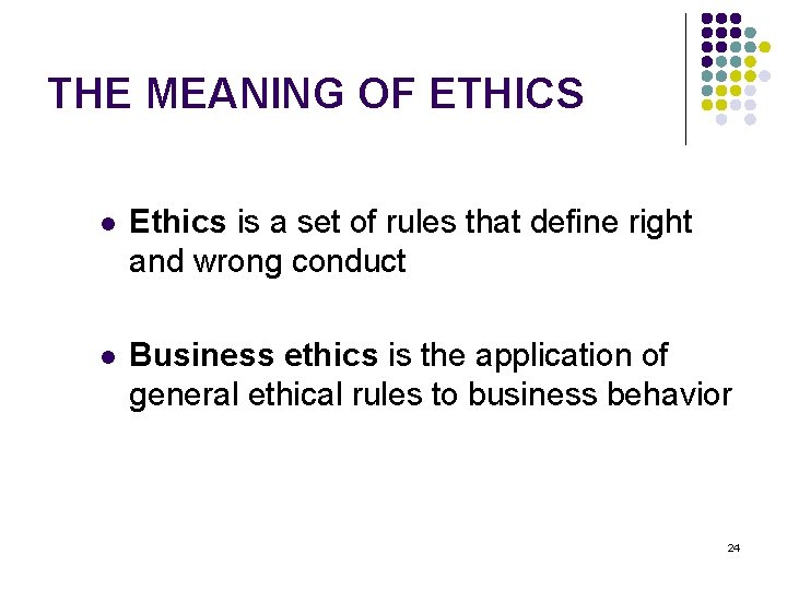 THE MEANING OF ETHICS l Ethics is a set of rules that define right