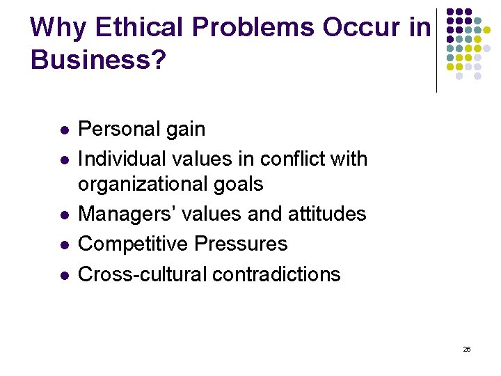 Why Ethical Problems Occur in Business? l l l Personal gain Individual values in