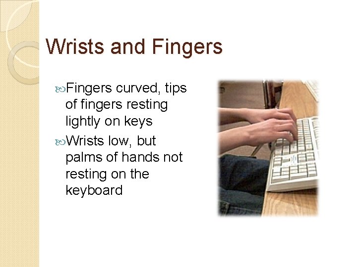 Wrists and Fingers curved, tips of fingers resting lightly on keys Wrists low, but