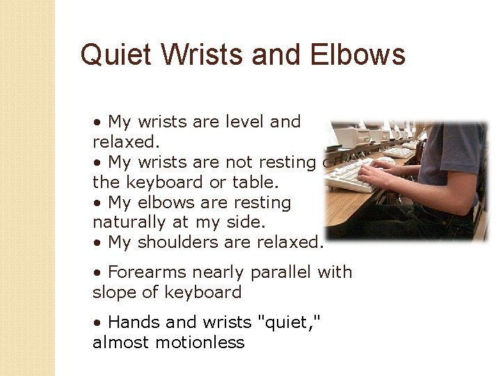 Quiet Wrists and Elbows • My wrists are level and relaxed. • My wrists