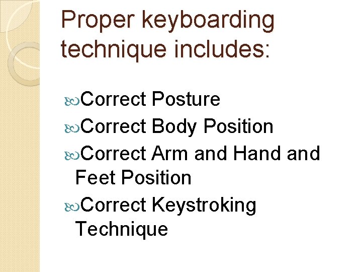 Proper keyboarding technique includes: Correct Posture Correct Body Position Correct Arm and Hand Feet