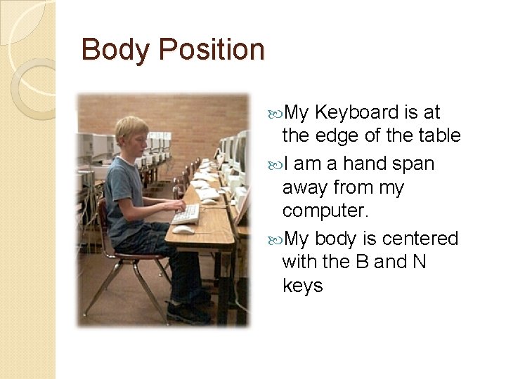 Body Position My Keyboard is at the edge of the table I am a