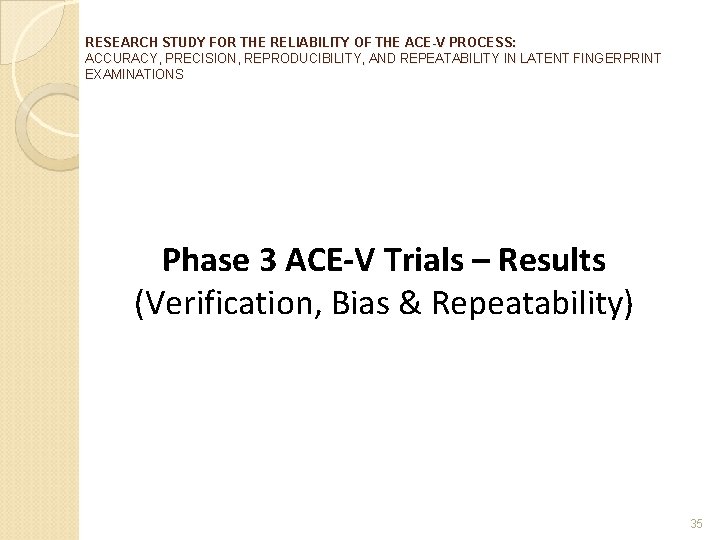 RESEARCH STUDY FOR THE RELIABILITY OF THE ACE-V PROCESS: ACCURACY, PRECISION, REPRODUCIBILITY, AND REPEATABILITY