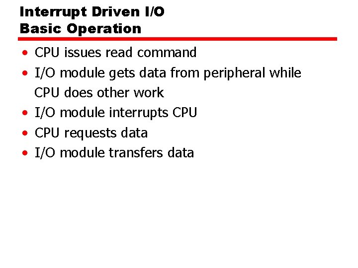 Interrupt Driven I/O Basic Operation • CPU issues read command • I/O module gets Interrupt Driven I/O Basic Operation • CPU issues read command • I/O module gets
