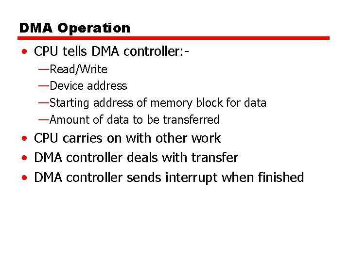 DMA Operation • CPU tells DMA controller: —Read/Write —Device address —Starting address of memory DMA Operation • CPU tells DMA controller: —Read/Write —Device address —Starting address of memory