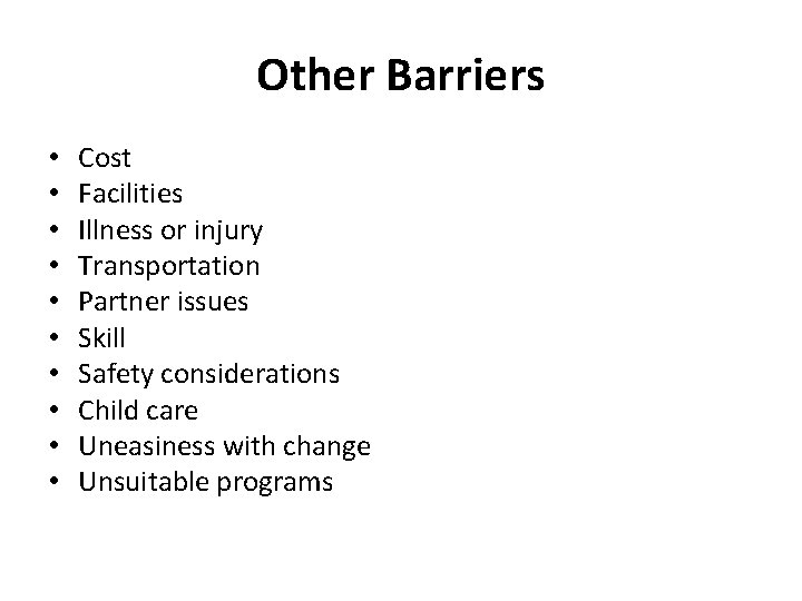 Other Barriers • • • Cost Facilities Illness or injury Transportation Partner issues Skill