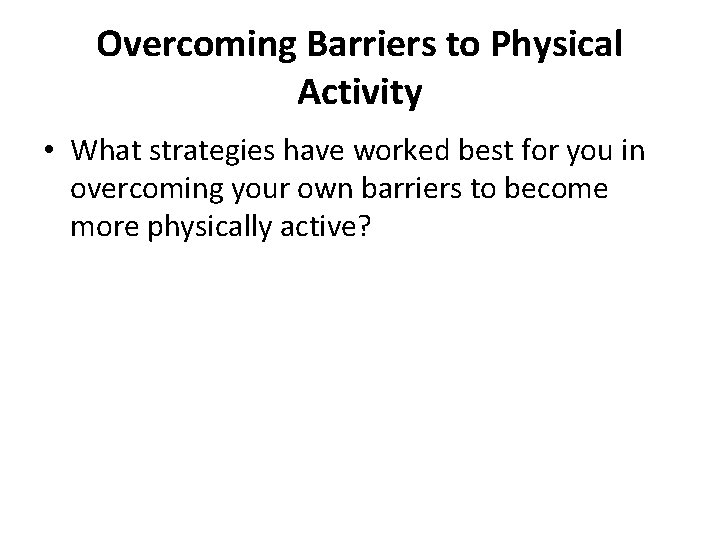 Overcoming Barriers to Physical Activity • What strategies have worked best for you in