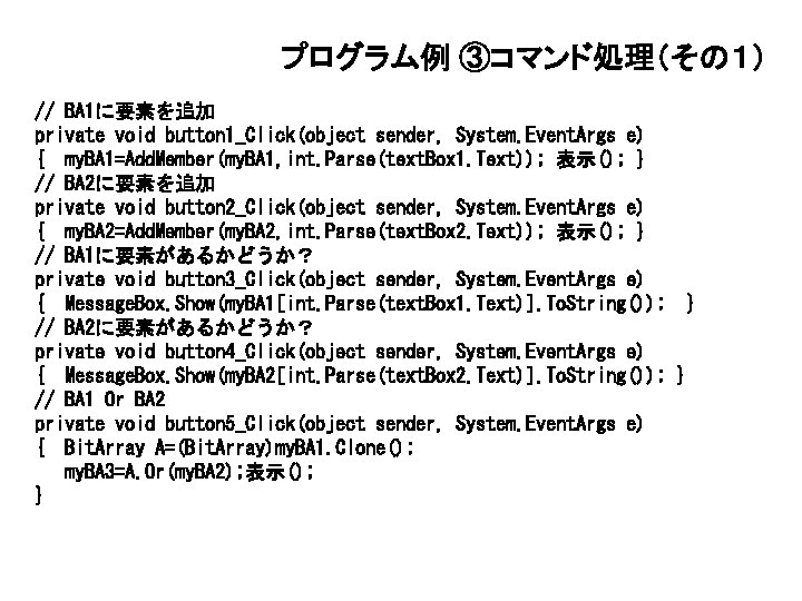 プログラム例 ③コマンド処理(その1) // BA 1に要素を追加 private void button 1_Click(object sender, System. Event. Args e) プログラム例 ③コマンド処理(その1) // BA 1に要素を追加 private void button 1_Click(object sender, System. Event. Args e)