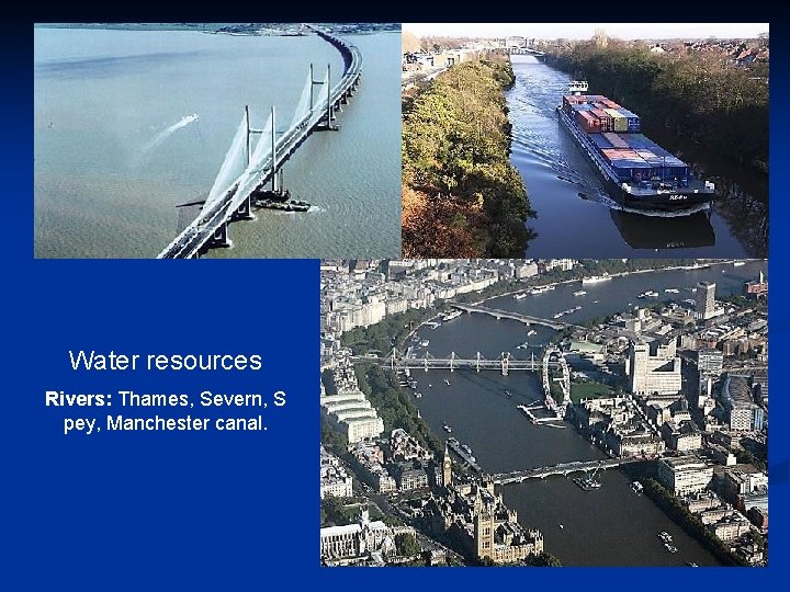 Water resources Rivers: Thames, Severn, S pey, Manchester canal. 