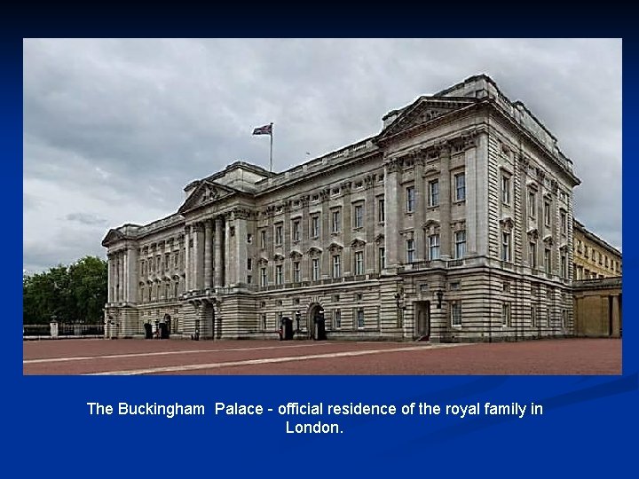 The Buckingham Palace - official residence of the royal family in London. 