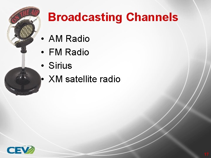 Broadcasting Channels • • AM Radio FM Radio Sirius XM satellite radio 17 