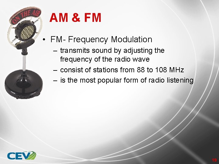 AM & FM • FM- Frequency Modulation – transmits sound by adjusting the frequency