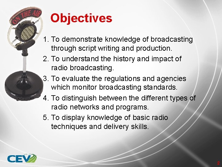Objectives 1. To demonstrate knowledge of broadcasting through script writing and production. 2. To