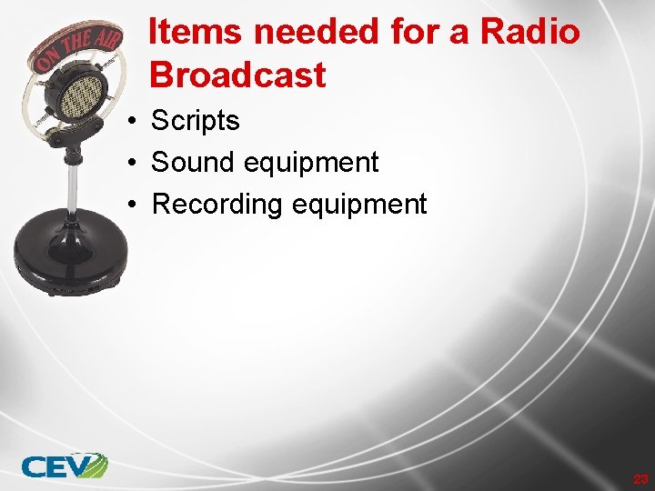 Items needed for a Radio Broadcast • Scripts • Sound equipment • Recording equipment