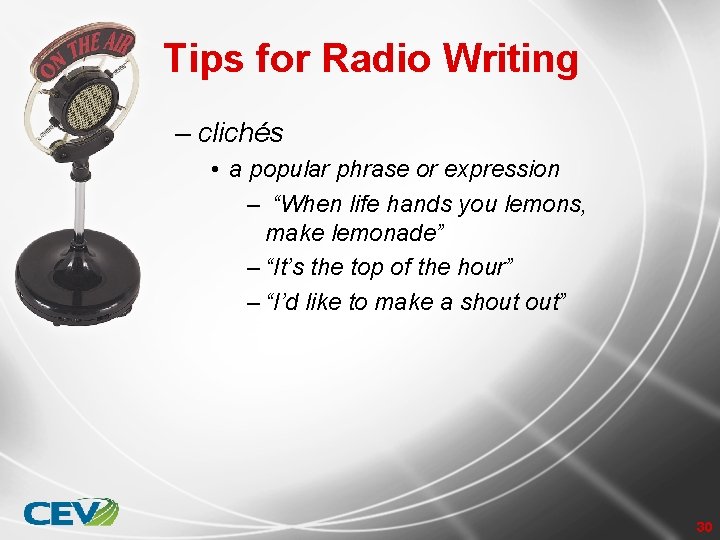 Tips for Radio Writing – clichés • a popular phrase or expression – “When