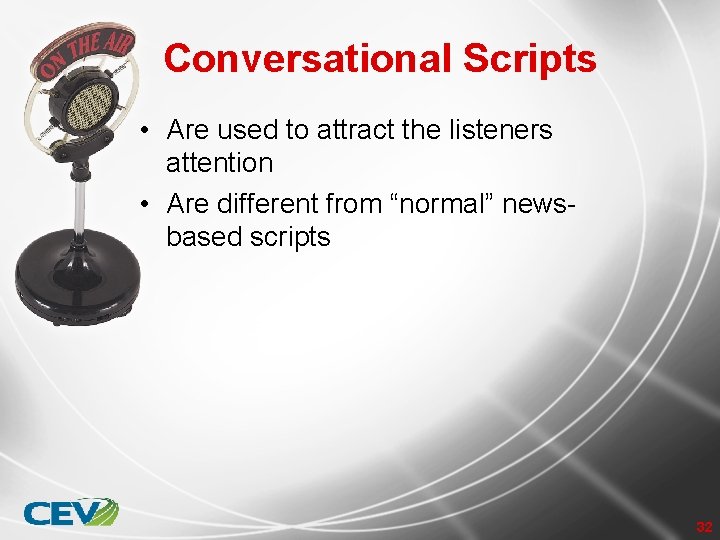 Conversational Scripts • Are used to attract the listeners attention • Are different from