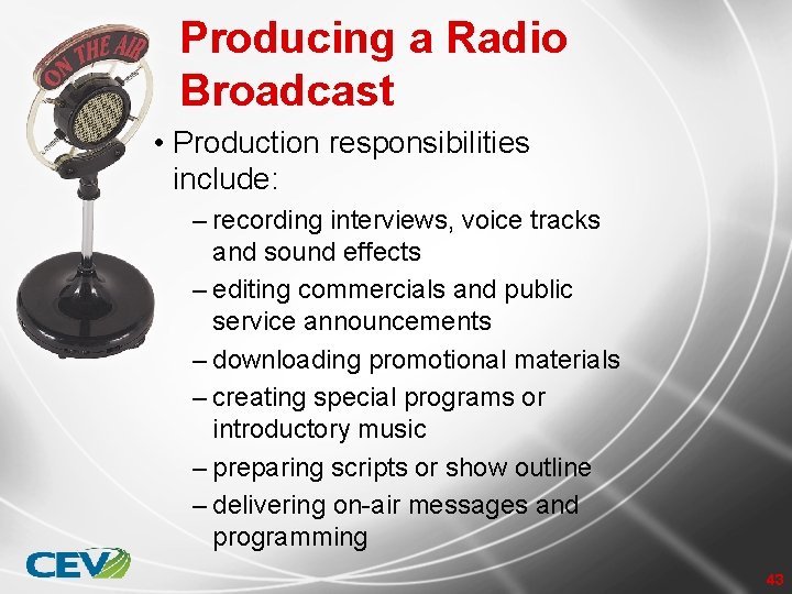 Producing a Radio Broadcast • Production responsibilities include: – recording interviews, voice tracks and
