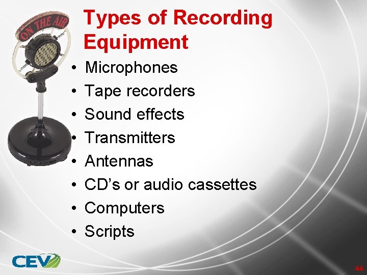 Types of Recording Equipment • • Microphones Tape recorders Sound effects Transmitters Antennas CD’s