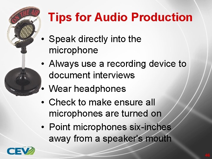 Tips for Audio Production • Speak directly into the microphone • Always use a