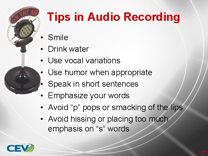 Tips in Audio Recording • • Smile Drink water Use vocal variations Use humor
