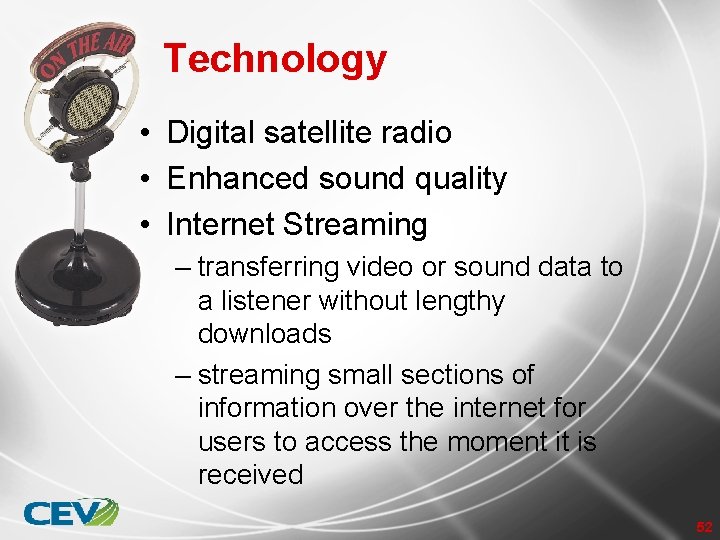Technology • Digital satellite radio • Enhanced sound quality • Internet Streaming – transferring