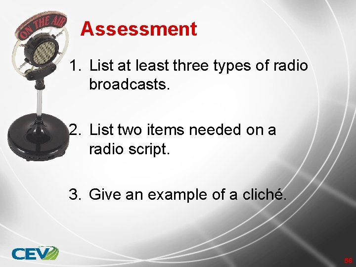 Assessment 1. List at least three types of radio broadcasts. 2. List two items