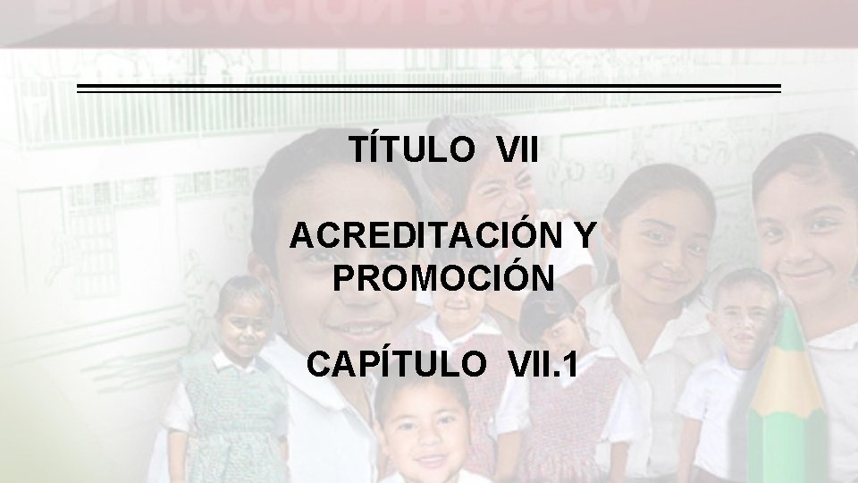 TÍTULO VII ACREDITACIÓN Y PROMOCIÓN CAPÍTULO VII. 1 