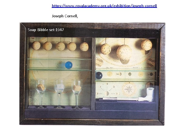 https: //www. royalacademy. org. uk/exhibition/joseph-cornell Joseph Cornell, Soap Bibble set-1947 