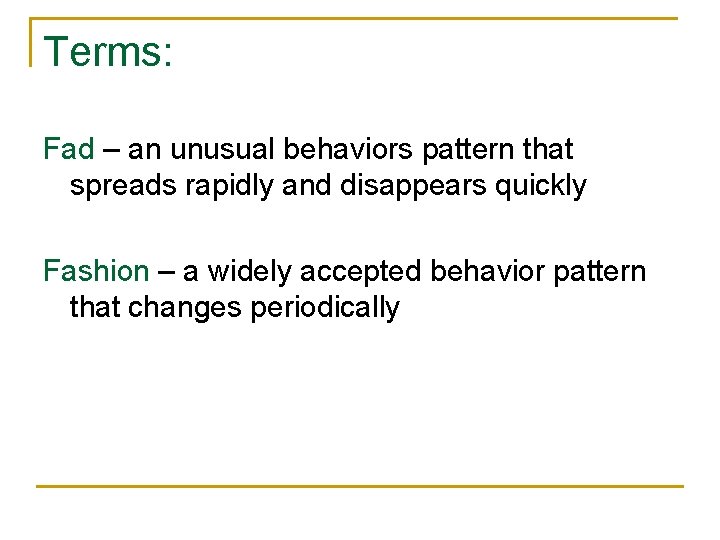 Terms: Fad – an unusual behaviors pattern that spreads rapidly and disappears quickly Fashion