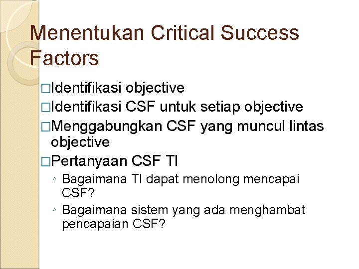 Menentukan Critical Success Factors �Identifikasi objective �Identifikasi CSF untuk setiap objective �Menggabungkan CSF yang