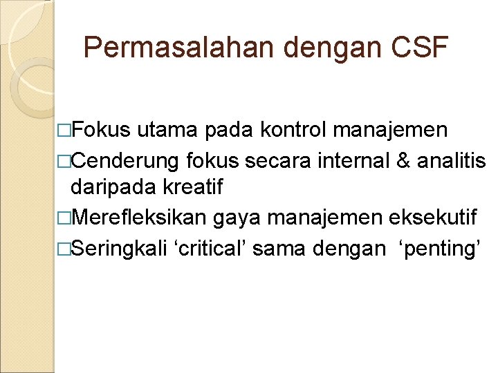 Permasalahan dengan CSF �Fokus utama pada kontrol manajemen �Cenderung fokus secara internal & analitis