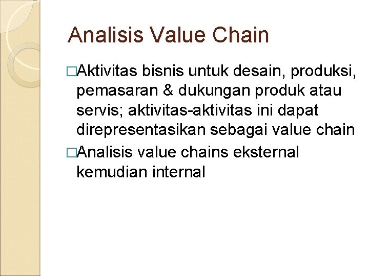 Analisis Value Chain �Aktivitas bisnis untuk desain, produksi, pemasaran & dukungan produk atau servis;
