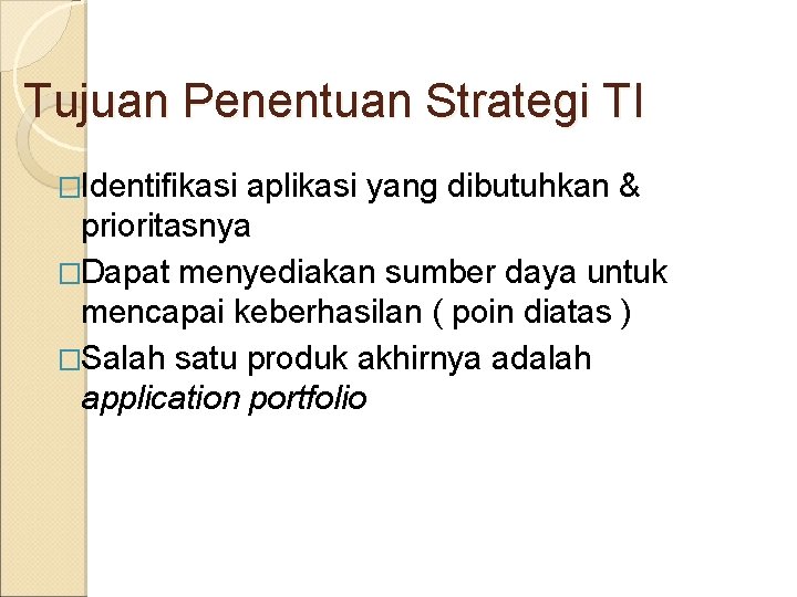 Tujuan Penentuan Strategi TI �Identifikasi aplikasi yang dibutuhkan & prioritasnya �Dapat menyediakan sumber daya