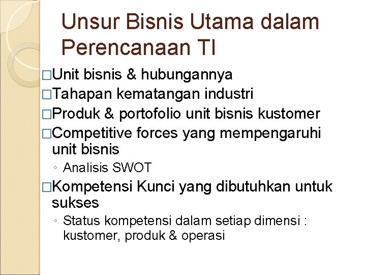 Unsur Bisnis Utama dalam Perencanaan TI �Unit bisnis & hubungannya �Tahapan kematangan industri �Produk