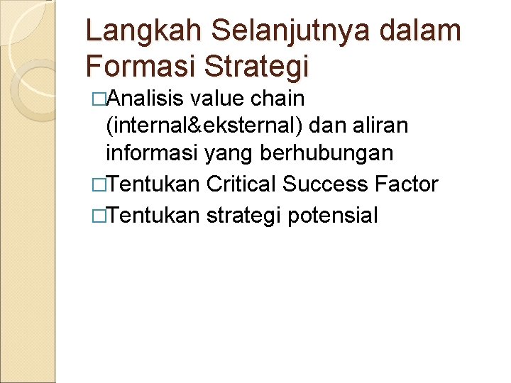 Langkah Selanjutnya dalam Formasi Strategi �Analisis value chain (internal&eksternal) dan aliran informasi yang berhubungan