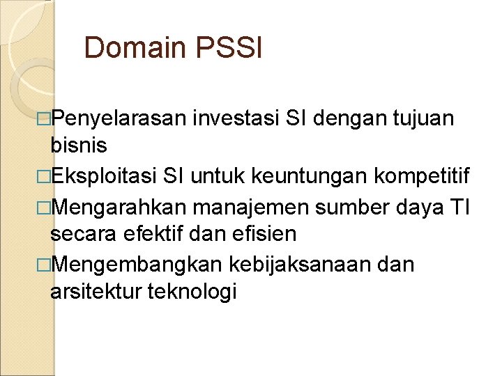 Domain PSSI �Penyelarasan investasi SI dengan tujuan bisnis �Eksploitasi SI untuk keuntungan kompetitif �Mengarahkan