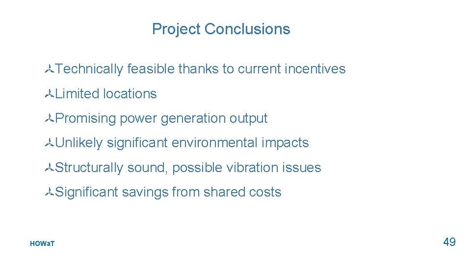 Project Conclusions Technically feasible thanks to current incentives Limited locations Promising power generation output