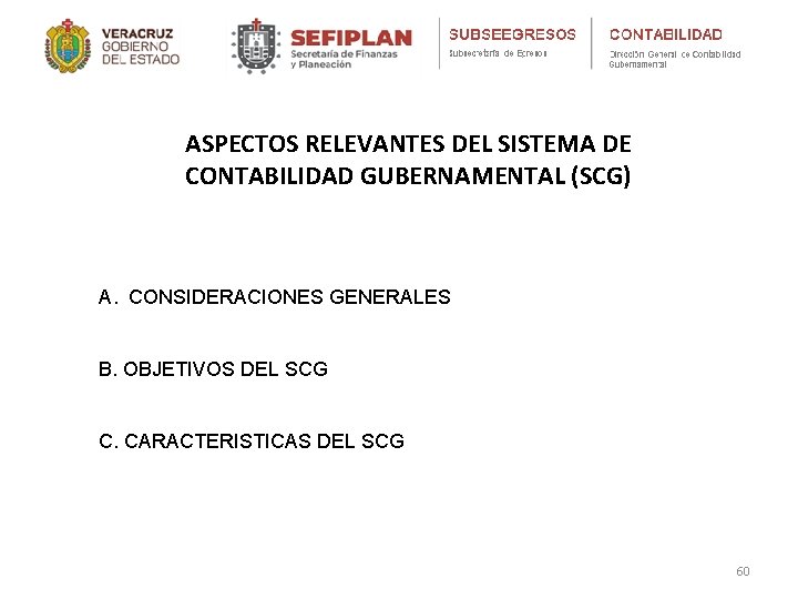 ASPECTOS RELEVANTES DEL SISTEMA DE CONTABILIDAD GUBERNAMENTAL (SCG) A. CONSIDERACIONES GENERALES B. OBJETIVOS DEL