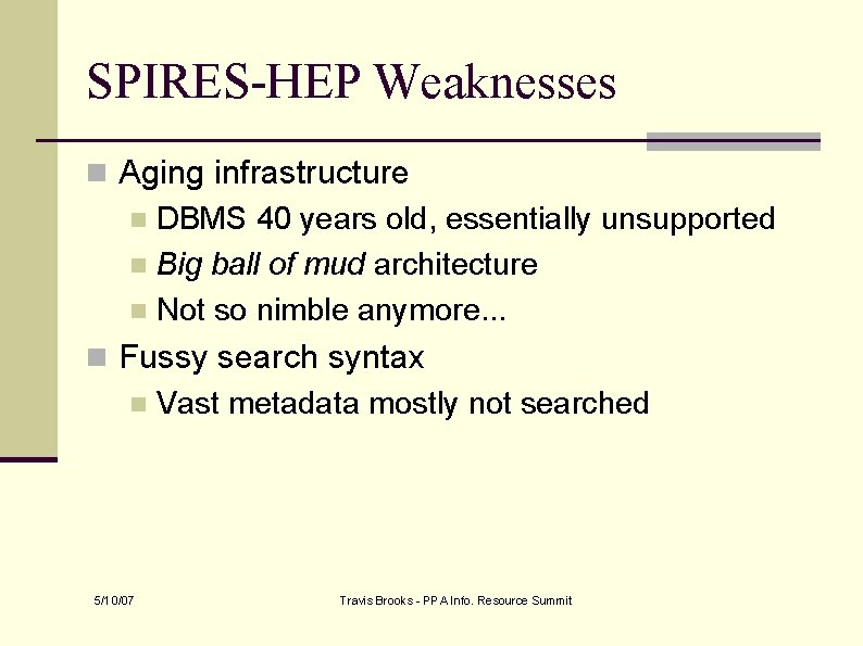 SPIRES-HEP Weaknesses n Aging infrastructure n DBMS 40 years old, essentially unsupported n Big