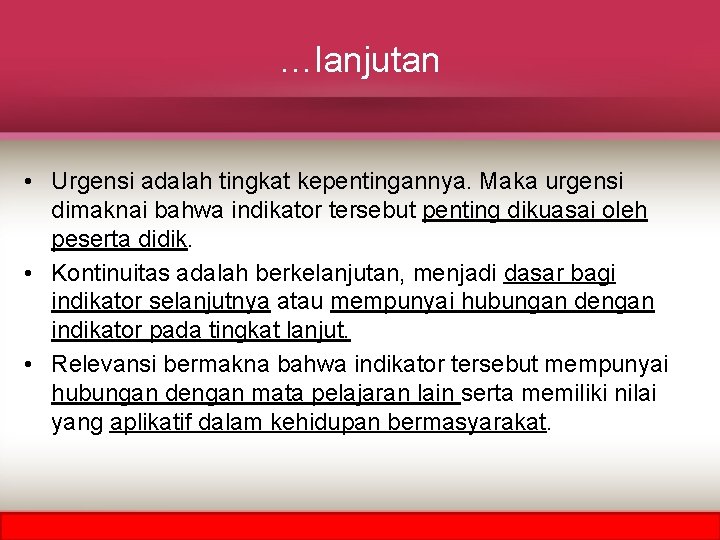 …lanjutan • Urgensi adalah tingkat kepentingannya. Maka urgensi dimaknai bahwa indikator tersebut penting dikuasai