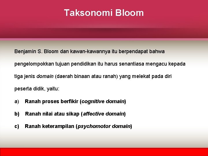 Taksonomi Bloom Benjamin S. Bloom dan kawan-kawannya itu berpendapat bahwa pengelompokkan tujuan pendidikan itu