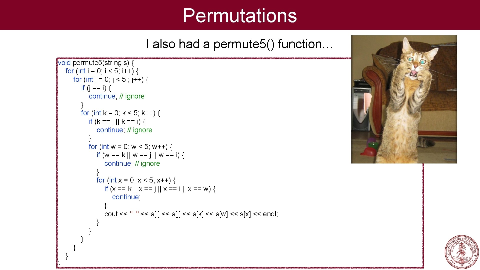 Permutations I also had a permute 5() function… void permute 5(string s) { for