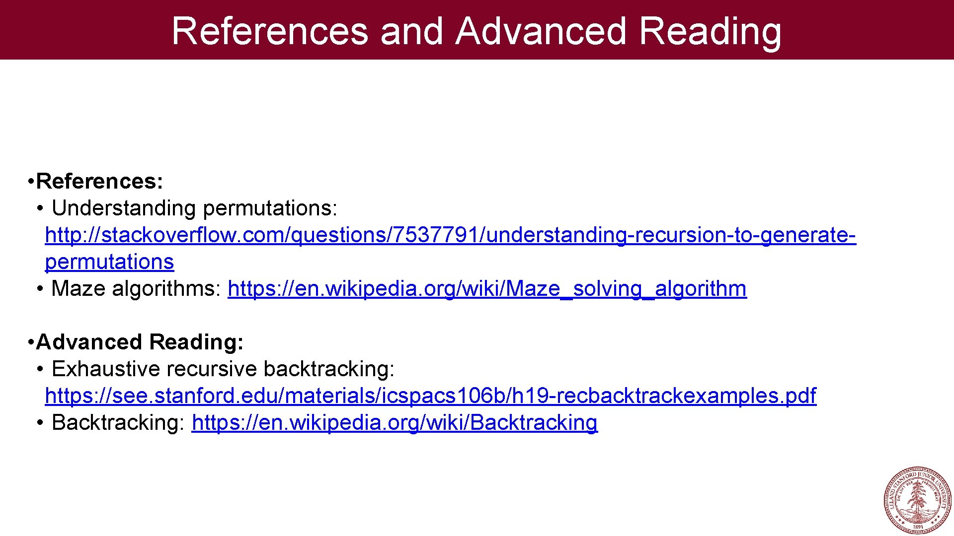 References and Advanced Reading • References: • Understanding permutations: http: //stackoverflow. com/questions/7537791/understanding-recursion-to-generatepermutations • Maze