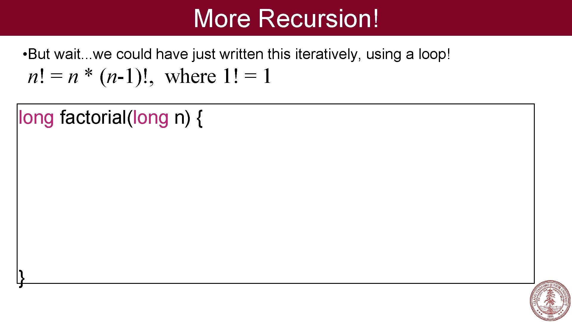 More Recursion! • But wait. . . we could have just written this iteratively,