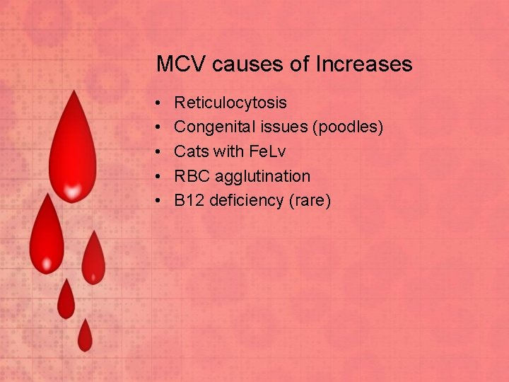 MCV causes of Increases • • • Reticulocytosis Congenital issues (poodles) Cats with Fe.