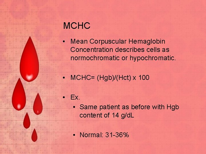 MCHC • Mean Corpuscular Hemaglobin Concentration describes cells as normochromatic or hypochromatic. • MCHC=