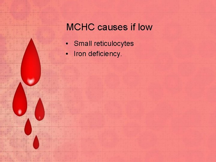 MCHC causes if low • Small reticulocytes • Iron deficiency. 